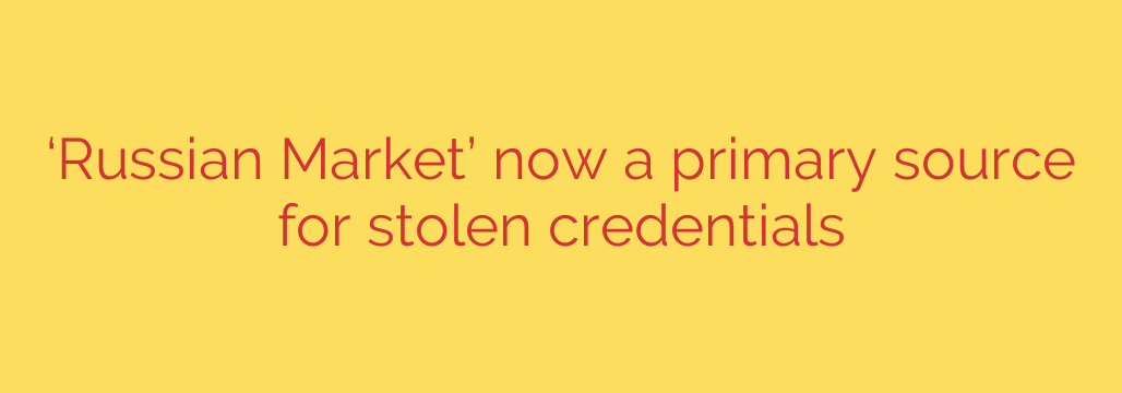 ‘Russian Market’ now a primary source for stolen credentials