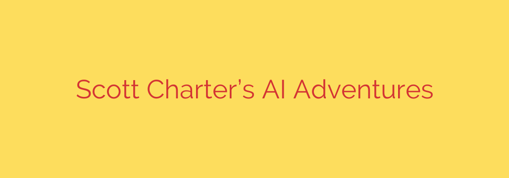 Scott Charter’s AI Adventures