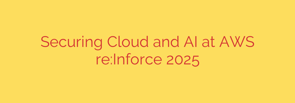 Securing Cloud and AI at AWS re:Inforce 2025
