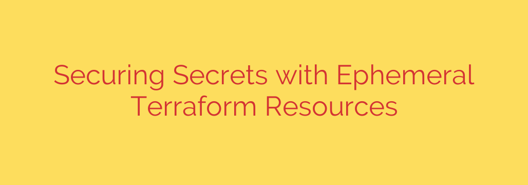 Securing Secrets with Ephemeral Terraform Resources