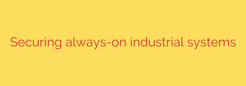 Securing always-on industrial systems