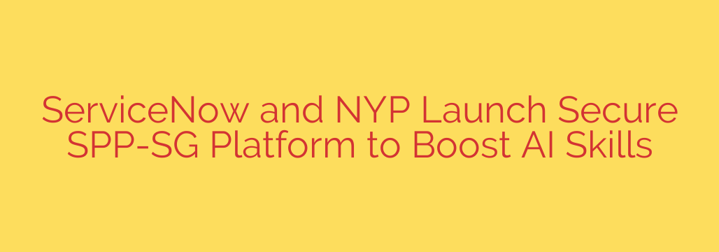 ServiceNow and NYP Launch Secure SPP-SG Platform to Boost AI Skills