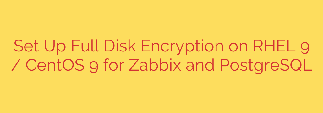 Set Up Full Disk Encryption on RHEL 9 / CentOS 9 for Zabbix and PostgreSQL