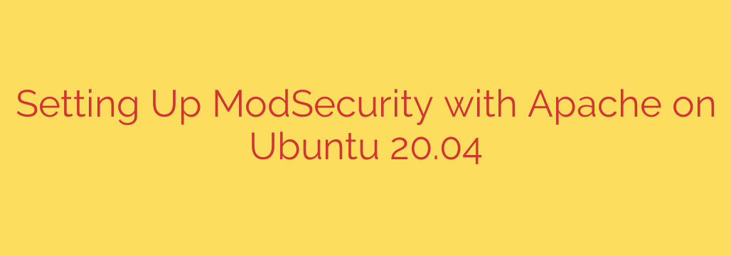 Setting Up ModSecurity with Apache on Ubuntu 20.04
