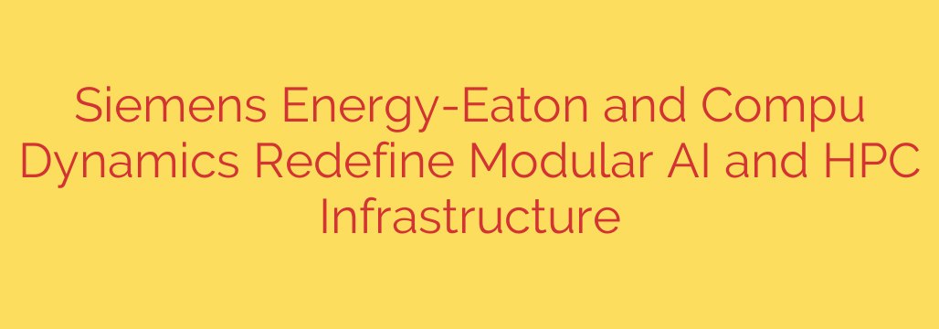 Siemens Energy-Eaton and Compu Dynamics Redefine Modular AI and HPC Infrastructure