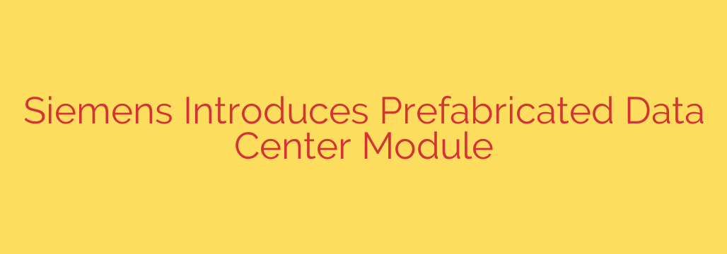 Siemens Introduces Prefabricated Data Center Module