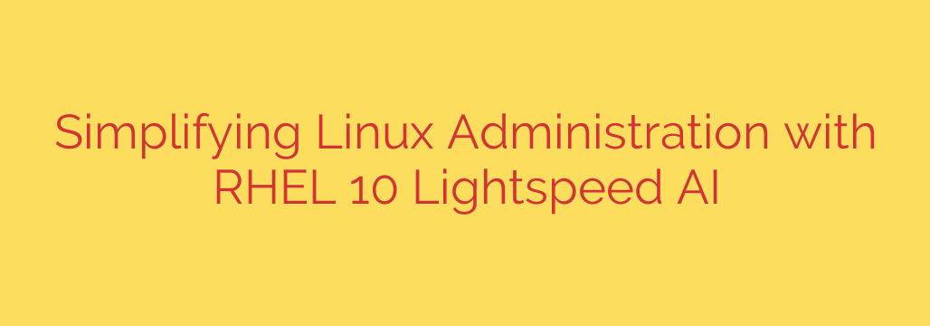 Simplifying Linux Administration with RHEL 10 Lightspeed AI