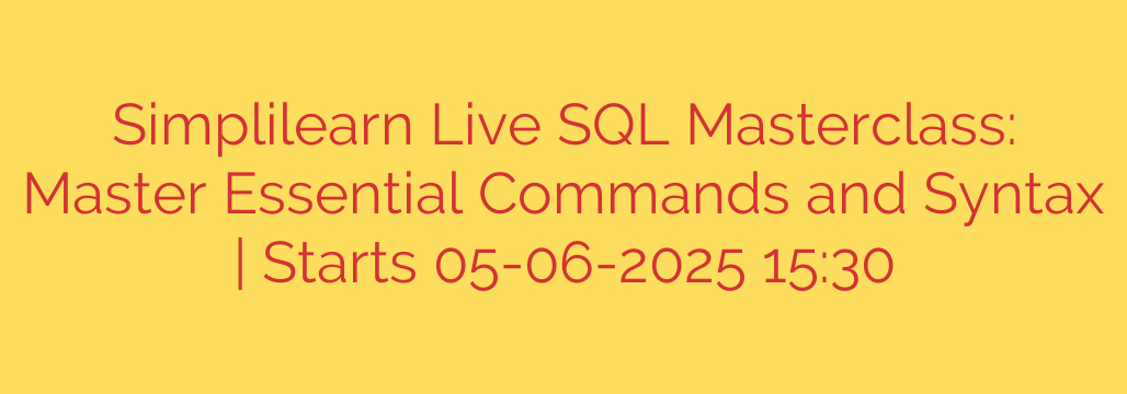 Simplilearn Live SQL Masterclass: Master Essential Commands and Syntax | Starts 05-06-2025 15:30