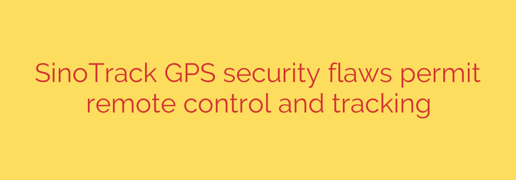 SinoTrack GPS security flaws permit remote control and tracking