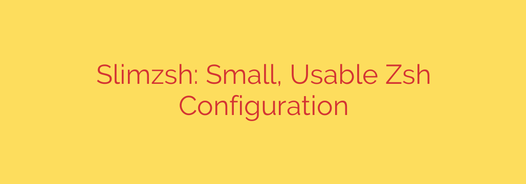 Slimzsh: Small, Usable Zsh Configuration