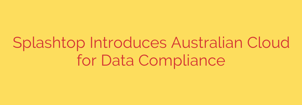 Splashtop Introduces Australian Cloud for Data Compliance