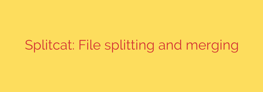Splitcat: File splitting and merging