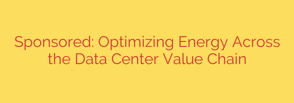 Sponsored: Optimizing Energy Across the Data Center Value Chain