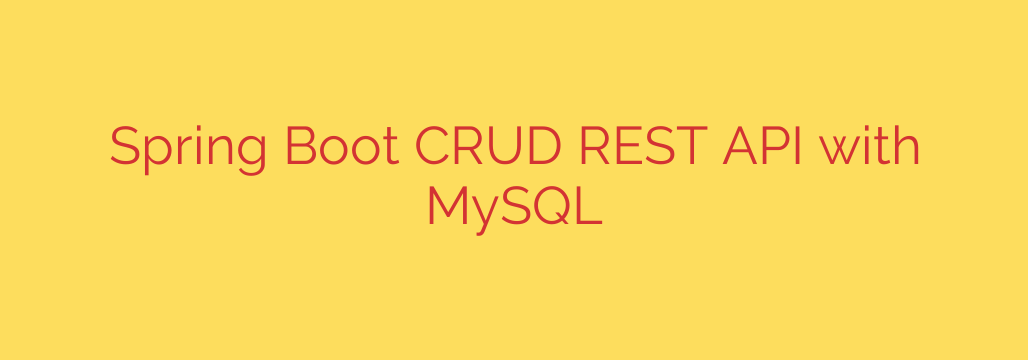 Spring Boot CRUD REST API with MySQL
