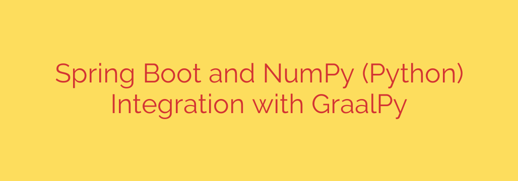 Spring Boot and NumPy (Python) Integration with GraalPy