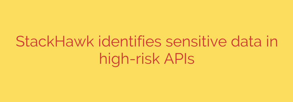 StackHawk identifies sensitive data in high-risk APIs
