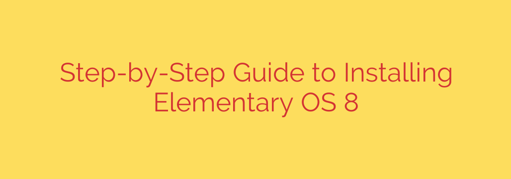 Step-by-Step Guide to Installing Elementary OS 8