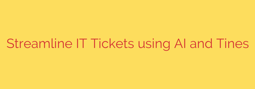 Streamline IT Tickets using AI and Tines