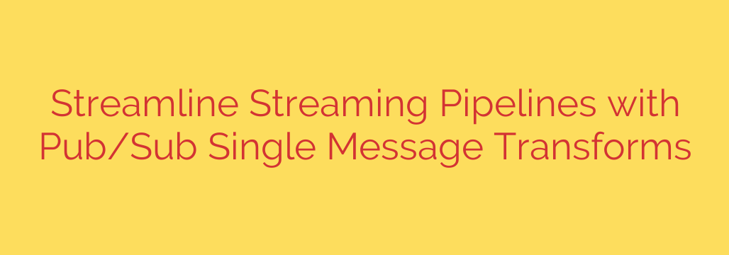 Streamline Streaming Pipelines with Pub/Sub Single Message Transforms