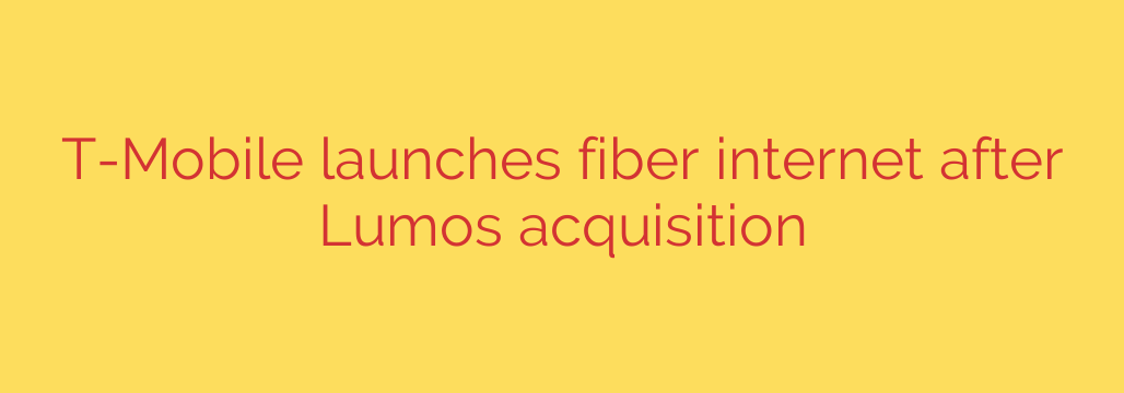 T-Mobile launches fiber internet after Lumos acquisition