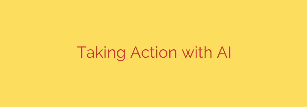 Taking Action with AI