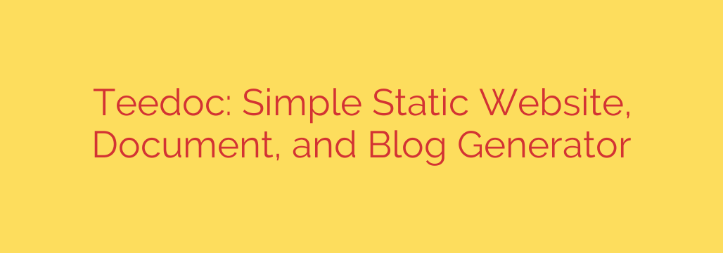 Teedoc: Simple Static Website, Document, and Blog Generator