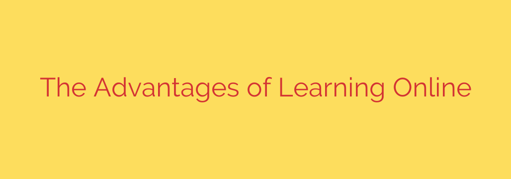 The Advantages of Learning Online