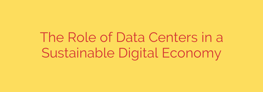 The Role of Data Centers in a Sustainable Digital Economy