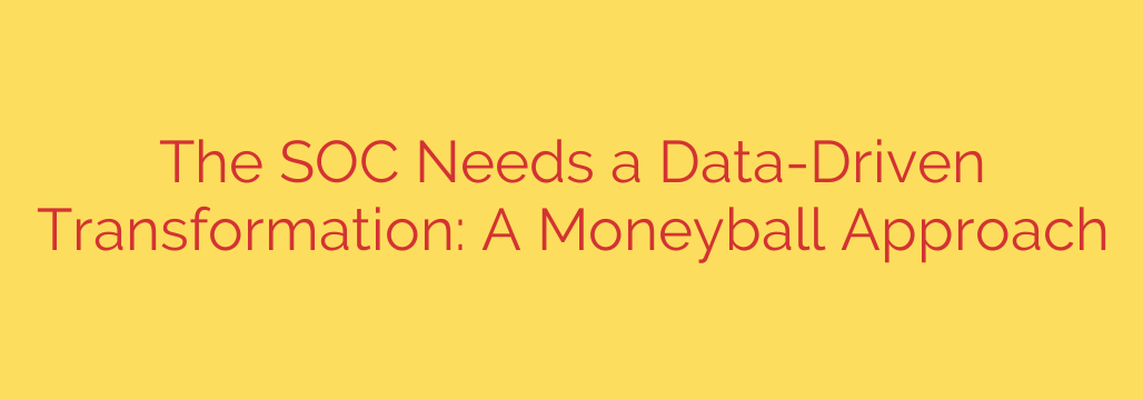 The SOC Needs a Data-Driven Transformation: A Moneyball Approach