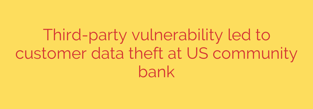 Third-party vulnerability led to customer data theft at US community bank