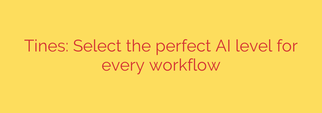 Tines: Select the perfect AI level for every workflow