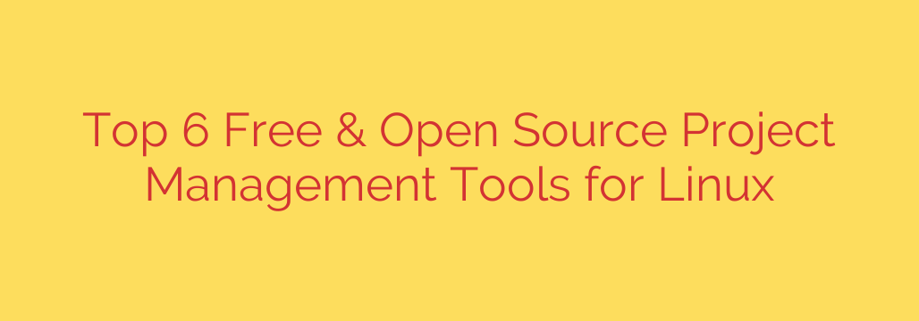 Top 6 Free & Open Source Project Management Tools for Linux