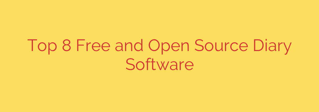 Top 8 Free and Open Source Diary Software