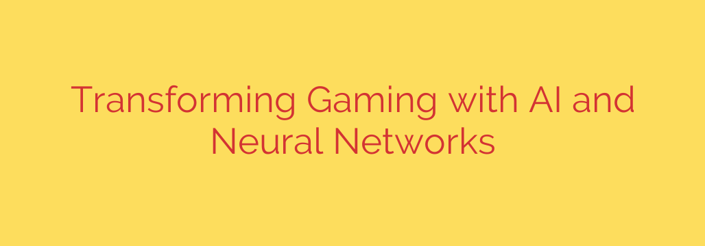 Transforming Gaming with AI and Neural Networks