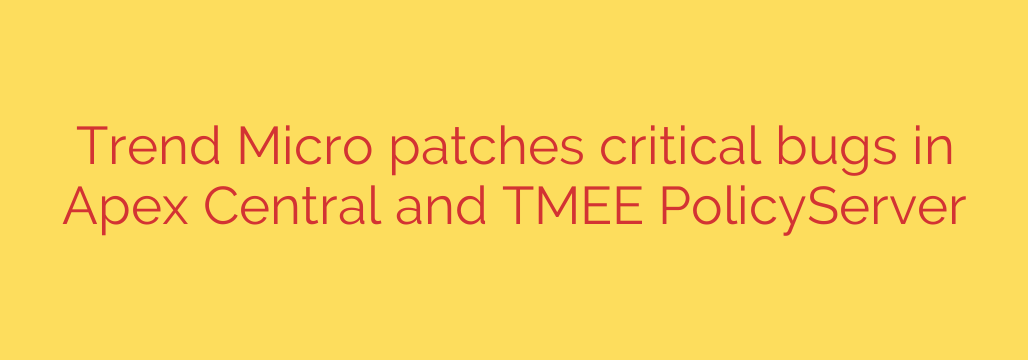 Trend Micro patches critical bugs in Apex Central and TMEE PolicyServer