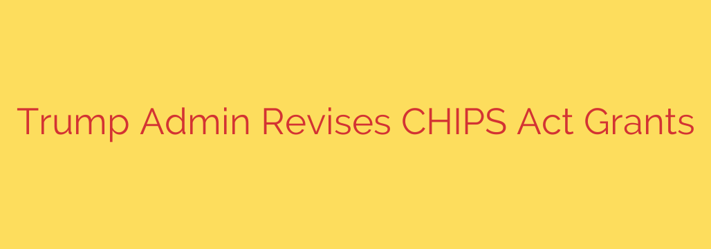Trump Admin Revises CHIPS Act Grants