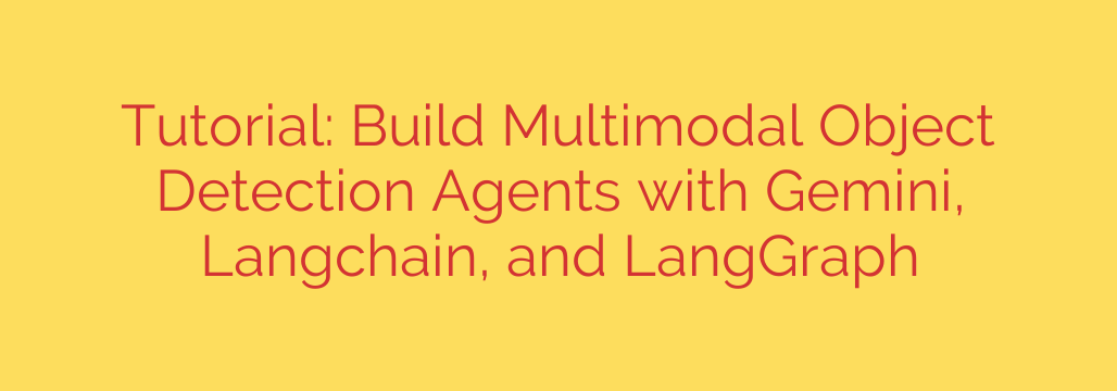 Tutorial: Build Multimodal Object Detection Agents with Gemini, Langchain, and LangGraph