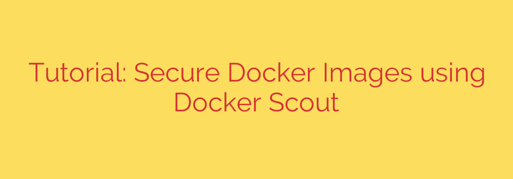 Tutorial: Secure Docker Images using Docker Scout