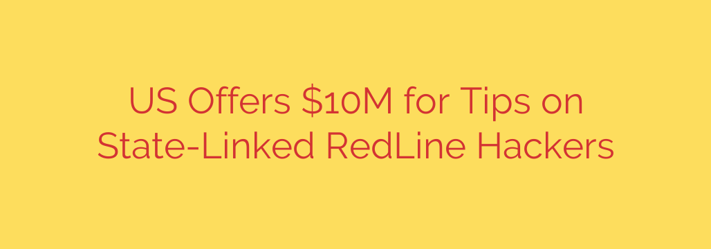 US Offers $10M for Tips on State-Linked RedLine Hackers