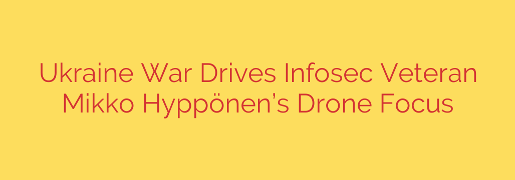 Ukraine War Drives Infosec Veteran Mikko Hyppönen’s Drone Focus