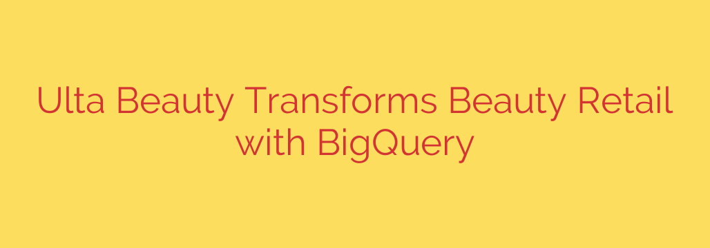 Ulta Beauty Transforms Beauty Retail with BigQuery