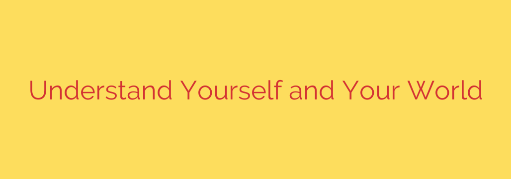 Understand Yourself and Your World