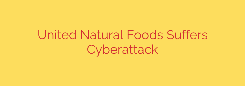 United Natural Foods Suffers Cyberattack