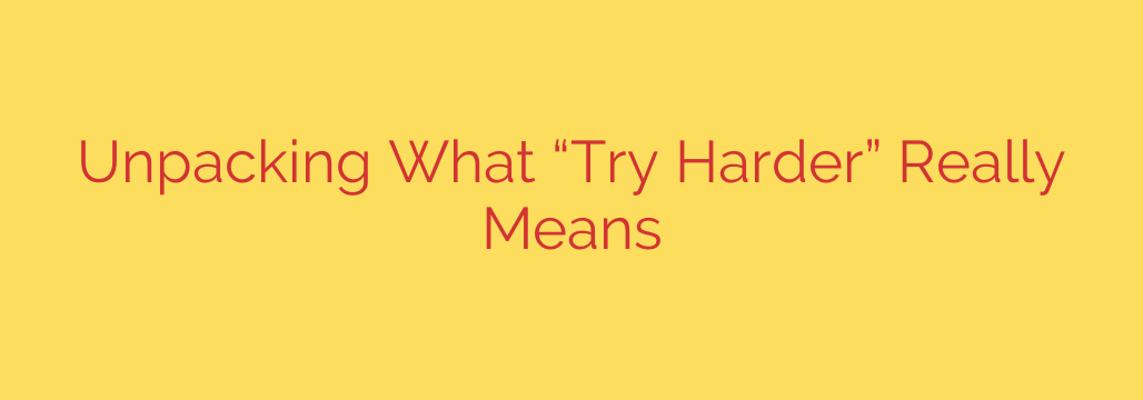 Unpacking What “Try Harder” Really Means