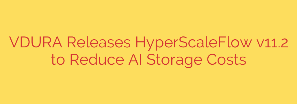 VDURA Releases HyperScaleFlow v11.2 to Reduce AI Storage Costs