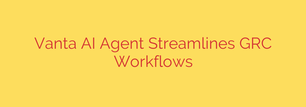 Vanta AI Agent Streamlines GRC Workflows