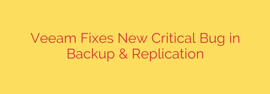Veeam Fixes New Critical Bug in Backup & Replication