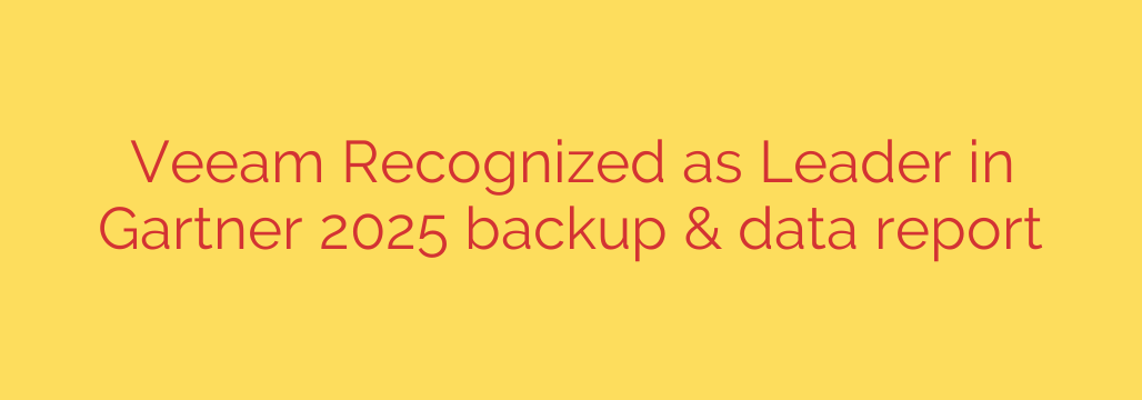 Veeam Recognized as Leader in Gartner 2025 backup & data report