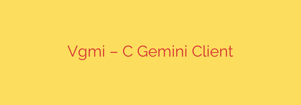 Vgmi – C Gemini Client