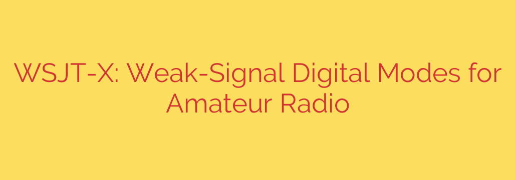 WSJT-X: Weak-Signal Digital Modes for Amateur Radio